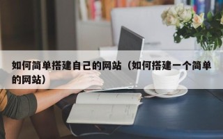 乌海如何简单搭建自己的网站（如何搭建一个简单的网站）