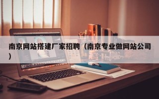 乌海南京网站搭建厂家招聘（南京专业做网站公司）